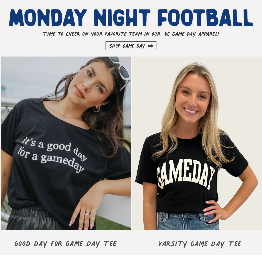 MONDAY NIGHT FOOTBALL TIME TO CHEER ON YOUR FAVORITE TEAM IN OUR VC GAME DAY APPAREL! SHOP GAME DAY 600D DAY FOR GAME DAY TEE VARSITY GAME DAY TEE 