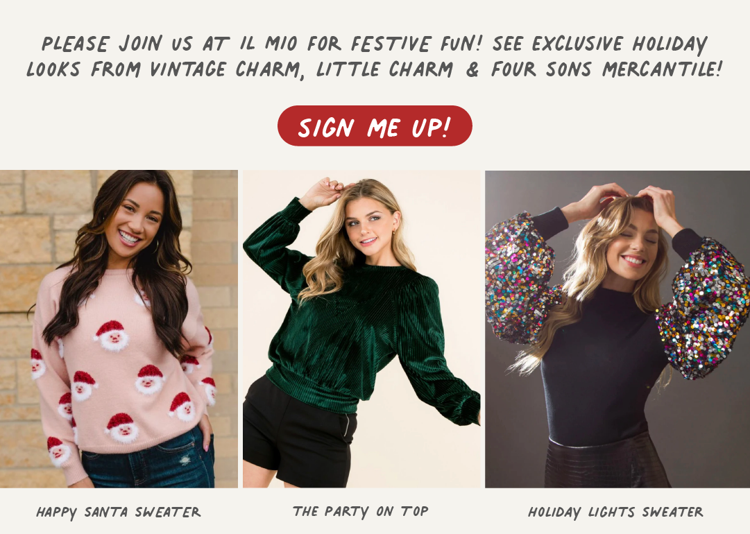 PLEASE JOIN vS AT IL MI0 FOR FESTIVE FUN! SEE EXCLUSIVE HOLIDAY LOOKS FROM VINTAGE CHARM, LITTLE CHARM FOUR SONS MERCANTILE! HAPPY SANTA SWEATER THE PARTY ON ToP HOLIDAY LIGHTS SWEATER 