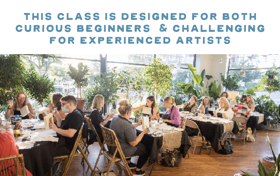 THIS CLASS IS DESIGNED FOR BOTH CURIOUS BEGINNERS CHALLENGING FOR EXPERIENCED ARTISTS 